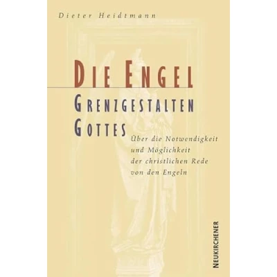 Abbildung von Die Engel, Grenzgestalten Gottes: Über Notwendigkeit und Möglichkeit der christlichen Rede von den Engeln