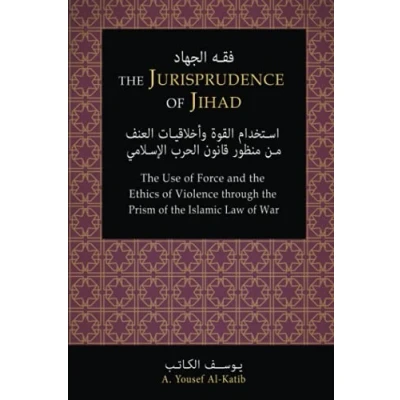 Abbildung von the Jurisprudence of Jihād: Use Force and Ethics Violence through Prism Islamic Law War