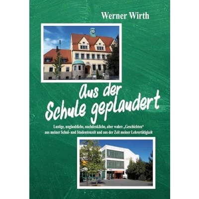 Abbildung von aus der Schule geplaudert: Lustige, unglaubliche, nachdenkliche, aber wahre „Geschichten“ meiner Schul und Studentenzeit Zeit Lehrertätigkeit