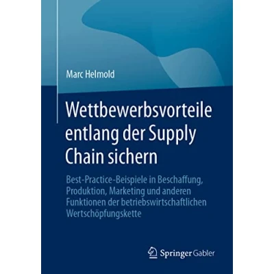 Abbildung von Wettbewerbsvorteile entlang der Supply Chain sichern: Best Practice Beispiele in Beschaffung, Produktion, Marketing und anderen Funktionen betriebswirtschaftlichen Wertschöpfungskette