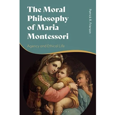 Abbildung von Moral Philosophy of Maria Montessori, The: Agency and Ethical Life