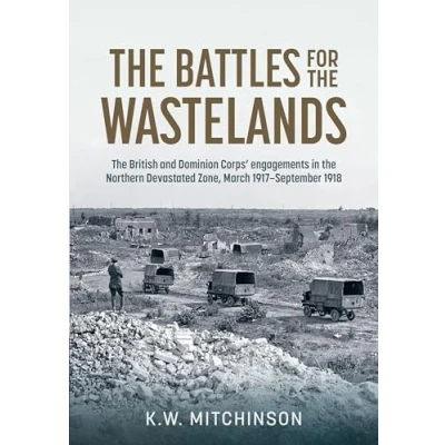 Abbildung von the Battle of Wastelands: British and Dominion Corps Engagements in Northern Devastated Zone, March 1917 September 1918 (Wolverhampton Military Studies)