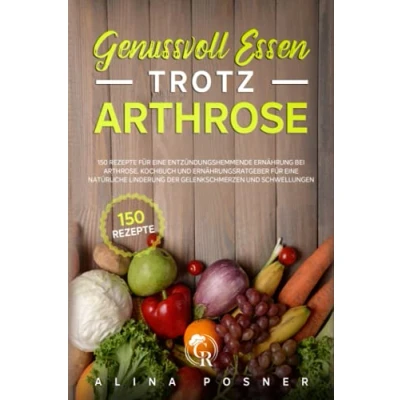 Abbildung von Genussvoll Essen trotz Arthrose: 150 Rezepte für eine entzündungshemmende Ernährung bei Arthrose. Kochbuch und Ernährungsratgeber natürliche Linderung der Gelenkschmerzen Schwellungen.