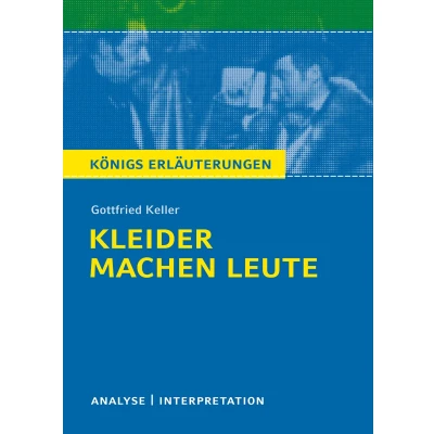 Abbildung von Kleider machen Leute von Gottfried Keller.: Textanalyse und Interpretation mit Zusammenfassung, Inhaltsangabe, Charakterisierung, Szenenanalyse ... Erläuterungen Materialien, Band 184)