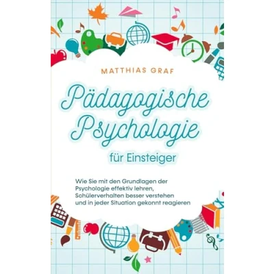 Abbildung von Pädagogische Psychologie für Einsteiger: Wie Sie mit den Grundlagen der effektiv lehren, Schülerverhalten besser verstehen und in jeder Situation gekonnt reagieren