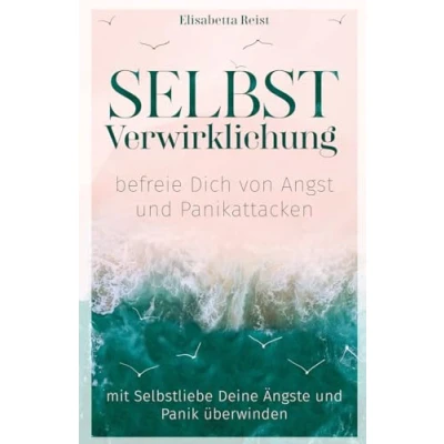 Abbildung von Selbstverwirklichung befreie Dich von Angst und Panikattacken: Mit Selbstliebe Deine Ängste Panik überwinden