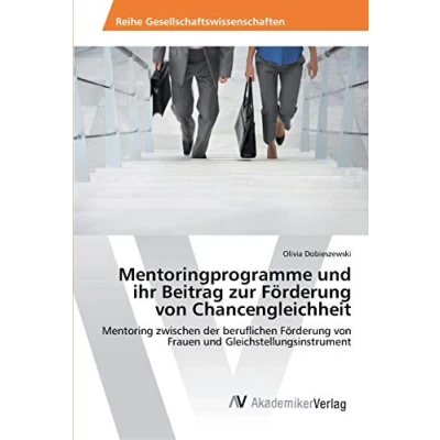 Abbildung von Mentoringprogramme und ihr Beitrag zur Förderung von Chancengleichheit: Mentoring zwischen der beruflichen Frauen Gleichstellungsinstrument