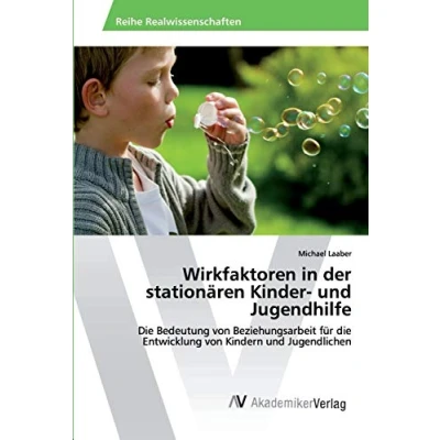 Abbildung von Wirkfaktoren in der stationären Kinder und Jugendhilfe: die Bedeutung von Beziehungsarbeit für Entwicklung Kindern Jugendlichen