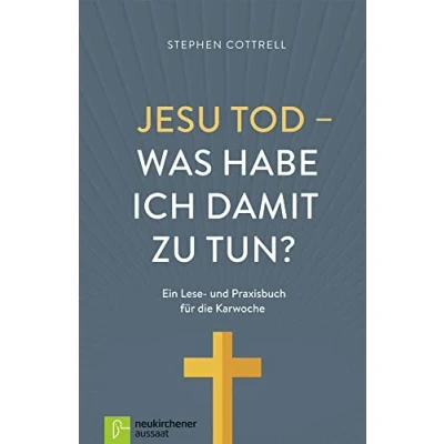 Abbildung von Jesu Tod was habe ich damit zu tun?: Ein Lese und Praxisbuch für die Karwoche