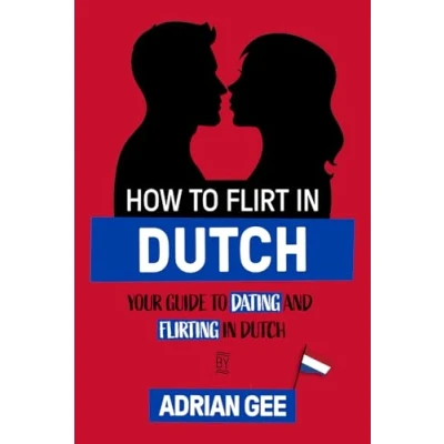 Abbildung von How to Flirt in Dutch: Your Guide Dating and Flirting Dutch