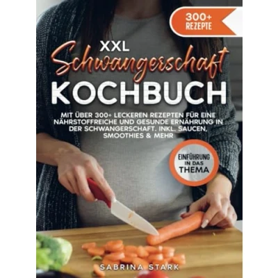 Abbildung von XXL Schwangerschaft Kochbuch: Mit über 300+ leckeren Rezepte für eine nährstoffreiche und gesunde Ernährung in der Schwangerschaft. Inkl. Saucen, Smoothies &amp; mehr