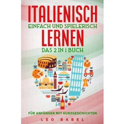 Abbildung von Italienisch einfach und spielerisch lernen das 2 in 1 Buch für Anfänger mit 15 zweisprachigen Kurzgeschichten: Dein praxisnaher Sprachführer den ... Grammatik, Vokabeln Übungen Lösungen