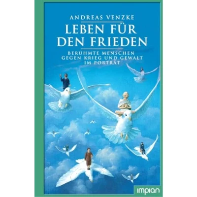 Abbildung von Leben für den Frieden: Berühmte Menschen gegen Krieg und Gewalt im Porträt
