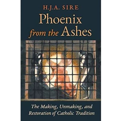 Abbildung von Phoenix from The Ashes: Making, Unmaking, and Restoration of Catholic Tradition