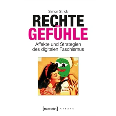 Abbildung von Rechte Gefühle: Affekte und Strategien des digitalen Faschismus (X Texte zu Kultur Gesellschaft)