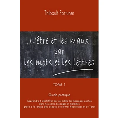 Abbildung von L&#039;être et les maux par mots lettres: Guide pratique : Apprendre à déchiffrer soi même messages cachés dans nos noms, blocages ... lettres, Band 1)