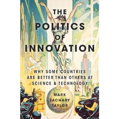 Abbildung von The Politics of Innovation: Why Some Countries Are Better Than Others at Science and Technology