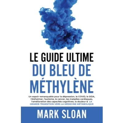 Abbildung von le guide ultime du bleu de méthylène: Un espoir remarquable pour la dépression, COVID, l&#039;Alzheimer, cancer, les maladies cardiaques, ... transition vers médecine métabolique