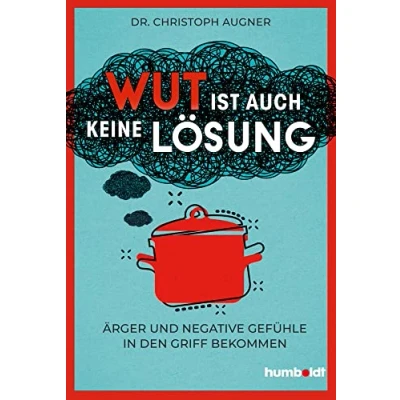 Abbildung von Wut ist auch keine Lösung: Ärger und negative Gefühle in den Griff bekommen