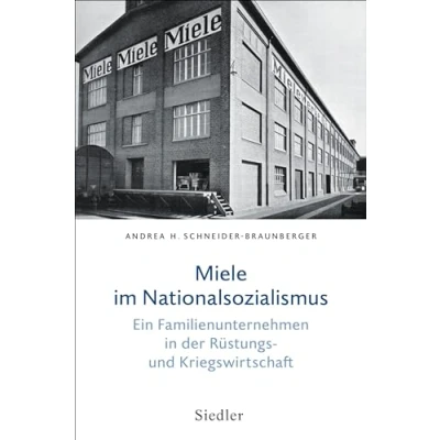 Abbildung von Miele im Nationalsozialismus: Ein Familienunternehmen in der Rüstungs und Kriegswirtschaft