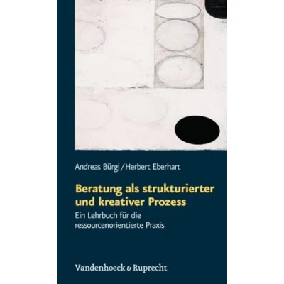 Abbildung von Beratung als strukturierter und kreativer Prozess. Ein Lehrbuch für die ressourcenorientierte Praxis (Gemeindearbeit Praktisch)