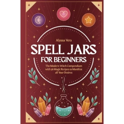 Abbildung von Spell Jars for beginners: The Modern Witch Compendium with 56 Magic Recipes to Manifest all Your Desires