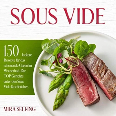 Abbildung von Sous Vide: 150 leckere Rezepte für das schonende Garen im Wasserbad. Die TOP Gerichte unter den Vide Kochbücher.