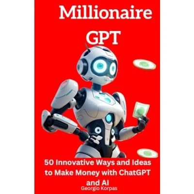 Abbildung von Millionaire GPT: 50 Innovative Ways and Ideas to Make Money with ChatGPT AI