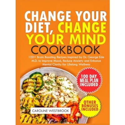 Abbildung von Change Your Diet, Mind Cookbook: 100+ Brain Boosting Recipes Inspired by Dr. Georgia Ede M.D. to Improve Mood, Reduce Anxiety and Enhance Mental Clarity for Lifelong Wellness