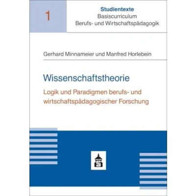 Abbildung von Wissenschaftstheorie: Logik und Paradigmen Berufs wirtschaftspädagogischer Forschung (Studientexte Basiscurriculum Wirtschaftspädagogik)