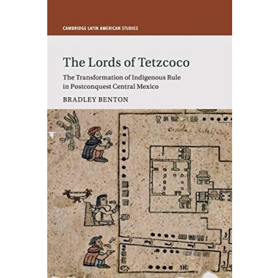 Abbildung von The Lords of Tetzcoco: Transformation Indigenous Rule in Postconquest Central Mexico (Cambridge Latin American Studies, 104, Band 104)