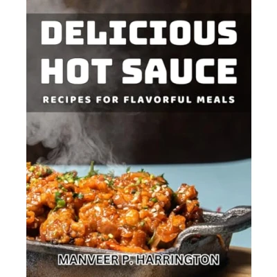 Abbildung von Delicious Hot Sauce Recipes for Flavorful Meals: Spice up Your Cooking with Mouthwatering