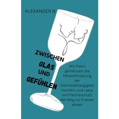 Abbildung von Zwischen Glas und Gefühlen: Wie Paare gemeinsam die Herausforderung der Alkoholabhängigkeit meistern Liebe Partnerschaft den Weg zur Freiheit ebnen