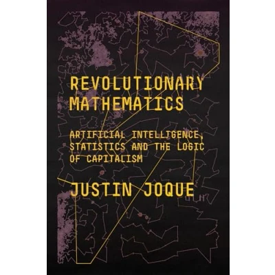 Abbildung von Revolutionary Mathematics: Artificial Intelligence, Statistics and the Logic of Capitalism