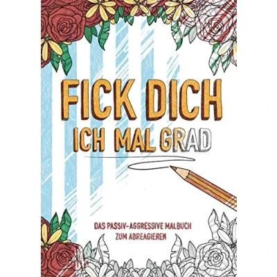 Abbildung von Fick Dich Ich Mal Grad Das Passiv Aggressive Malbuch zum Abreagieren