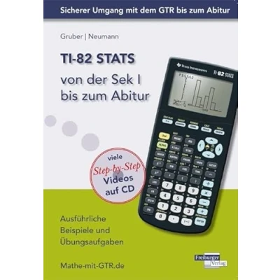 Abbildung von TI 82 STATS von der Sek I bis zum Abitur: Ausführliche Beispiele und Übungsaufgaben. Mit vielen Step by Videos auf CD