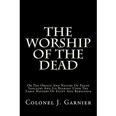 Abbildung von The Worship Of Dead: Or Origin And Nature Pagan Idolatry Its Bearing Upon Early History Egypt Babylonia