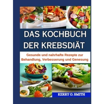 Abbildung von DAS KOCHBUCH DER KREBSDIÄT: Gesunde und nahrhafte Rezepte zur Behandlung, Verbesserung Genesung.
