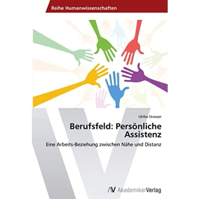 Abbildung von Berufsfeld: Persönliche Assistenz: Eine Arbeits Beziehung zwischen Nähe und Distanz