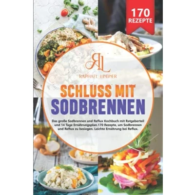 Abbildung von Schluss mit Sodbrennen: Das große Sodbrennen und Reflux Kochbuch Ratgeberteil 14 Tage Ernährungsplan. 170 Rezepte, um zu besiegen. Leichte Ernährung bei