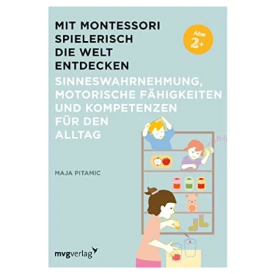 Abbildung von Mit Montessori spielerisch die Welt entdecken: Sinneswahrnehmung, motorische Fähigkeiten und Kompetenzen für den Alltag