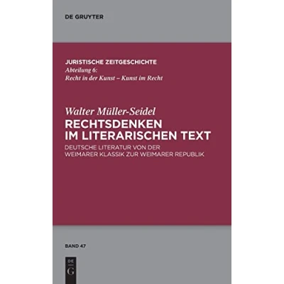 Abbildung von Rechtsdenken im literarischen Text: Deutsche Literatur von der Weimarer Klassik zur Republik (Juristische Zeitgeschichte / Abteilung 6, 47, Band 47)