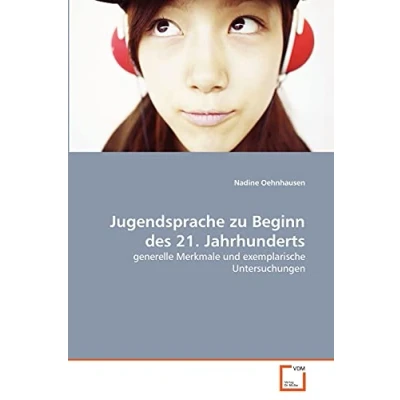 Abbildung von Jugendsprache zu Beginn des 21. Jahrhunderts: generelle Merkmale und exemplarische Untersuchungen