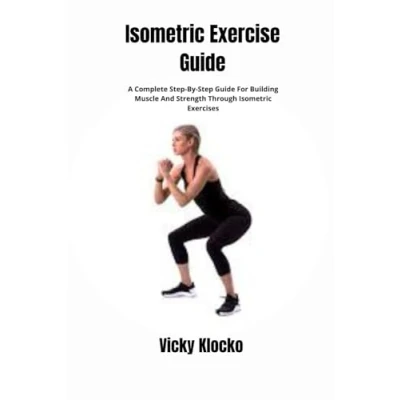 Abbildung von Isometric Exercise Guide: A Complete Step By Guide For Building Muscle And Strength Through Exercises