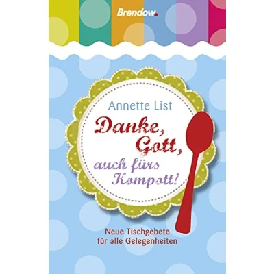 Abbildung von Danke, Gott, auch fürs Kompott!: Neue Tischgebete für alle Gelegenheiten