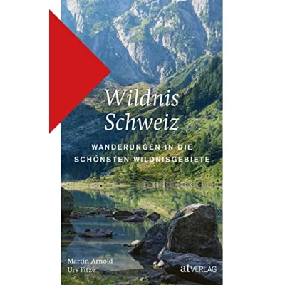 Abbildung von Wildnis Schweiz: Wanderungen in die schönsten Wildnisgebiete. Ein Wanderführer für Ausflüge Schutzgebiete im Mittelland, den Voralpen und Hochgebirge