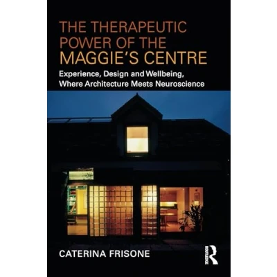 Abbildung von the Therapeutic Power of Maggie’s Centre: Experience, Design and Wellbeing, Where Architecture Meets Neuroscience