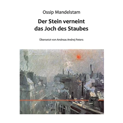 Abbildung von Der Stein verneint das Joch des Staubes: Aus dem Russischen übersetzt von Andreas Andrej Peters (edition offenes feld)