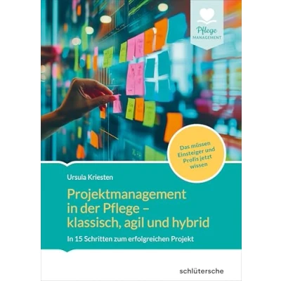 Abbildung von Projektmanagement In der Altenpflege klassisch, agil und hybrid: 15 Schritten zum erfolgreichen Projekt. Das müssen Einsteiger Profis jetzt wissen (Managementbibliothek)