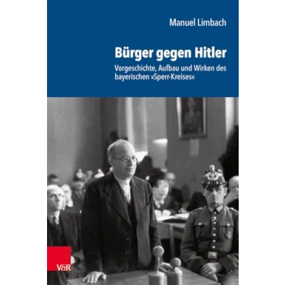 Abbildung von Bürger gegen Hitler: Vorgeschichte, Aufbau und Wirken des Bayerischen »Sperr Kreises« (Schriftenreihe der Historischen Kommission bei Akademie Wissenschaften, Band 102)